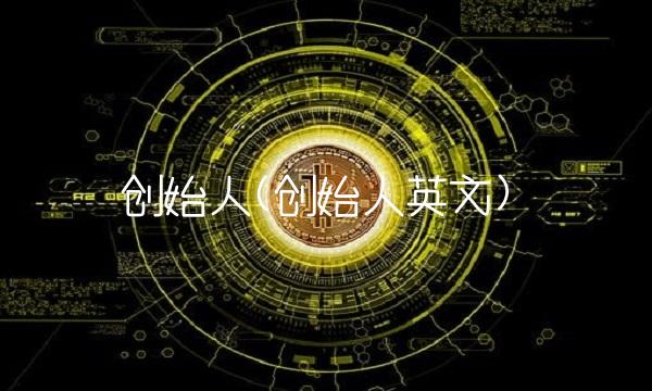 创始人(创始人英文)