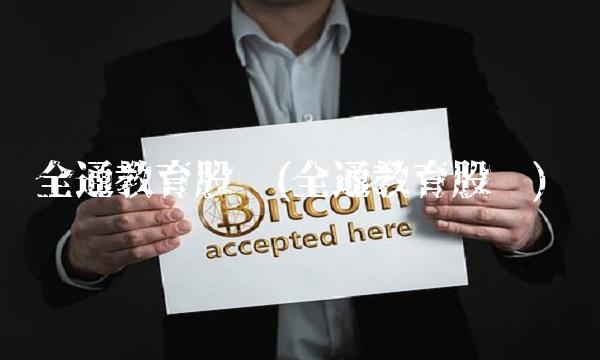 全通教育股吧(全通教育股吧)