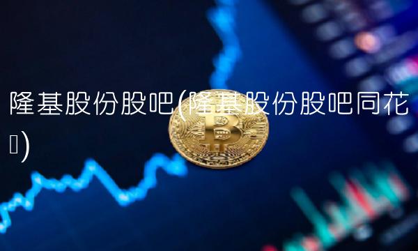 隆基股份股吧(隆基股份股吧同花顺)