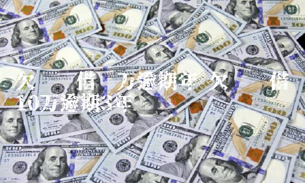 欠蚂蚁借呗万逾期年 欠蚂蚁借呗10万逾期3年