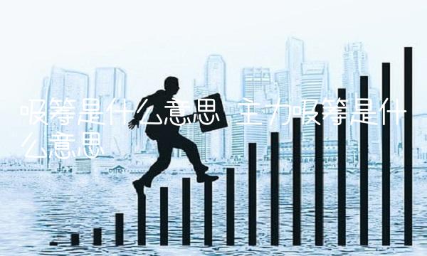 吸筹是什么意思 主力吸筹是什么意思