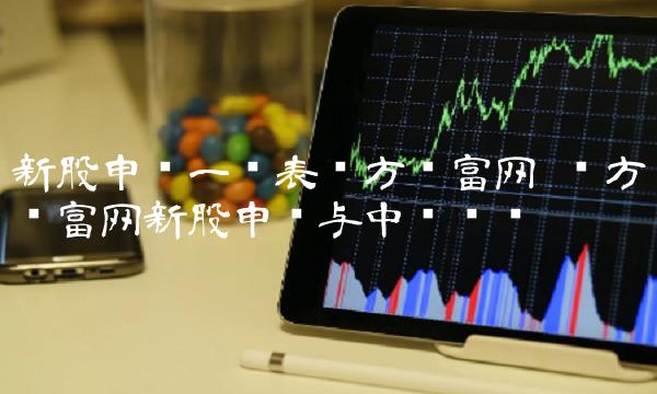 新股申购一览表东方财富网 东方财富网新股申购与中签查询