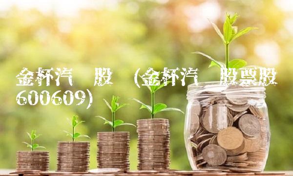 金杯汽车股吧(金杯汽车股票股吧600609)
