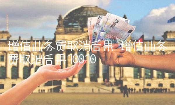 增值业务费取消后果 增值业务费取消后果10010