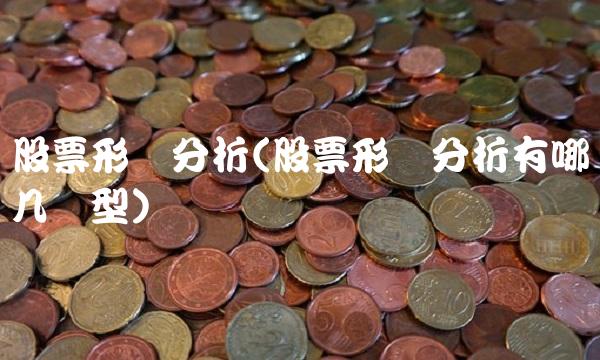 股票形态分析(股票形态分析有哪几种型)