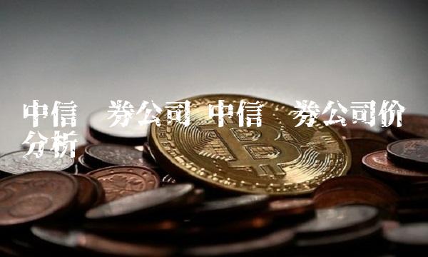中信证券公司 中信证券公司价值分析