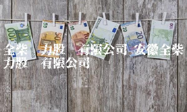 全柴动力股份有限公司 安徽全柴动力股份有限公司