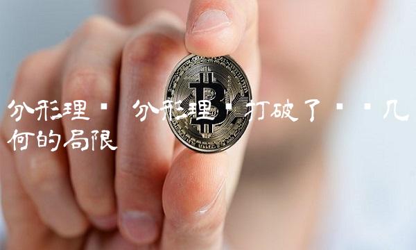 分形理论 分形理论打破了传统几何的局限