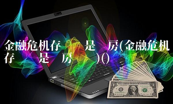 金融危机存钱还是买房(金融危机存钱还是买房视频)()