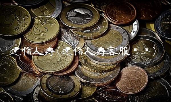 建信人寿(建信人寿客服电话)