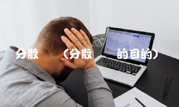分散风险(分散风险的目的)