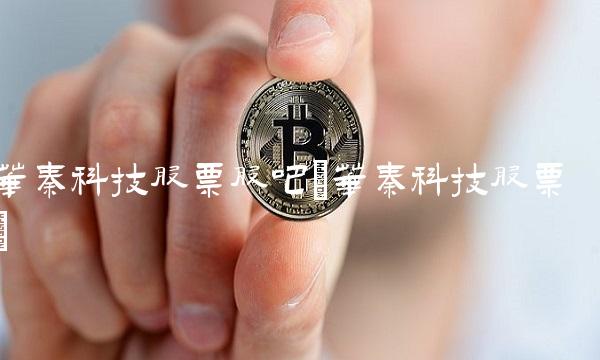 华秦科技股票股吧(华秦科技股票)