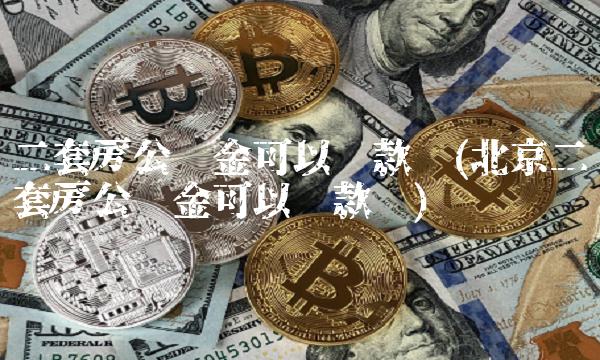 二套房公积金可以贷款吗(北京二套房公积金可以贷款吗)
