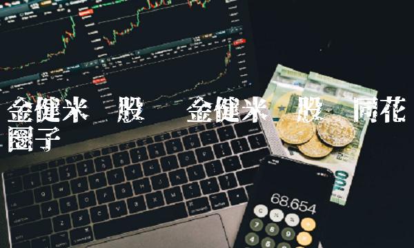 金健米业股吧 金健米业股吧同花顺圈子