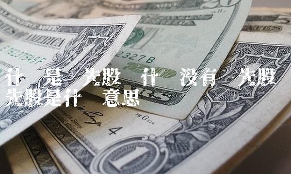 什么是优先股为什么没有优先股 优先股是什么意思呢