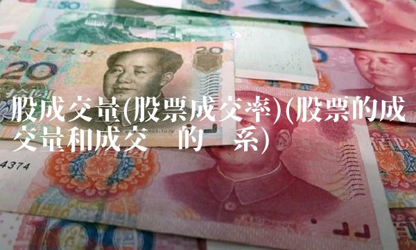股成交量(股票成交率)(股票的成交量和成交额的关系)