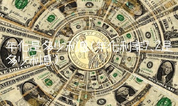 年化是多少利息(年化利率7.2是多少利息)