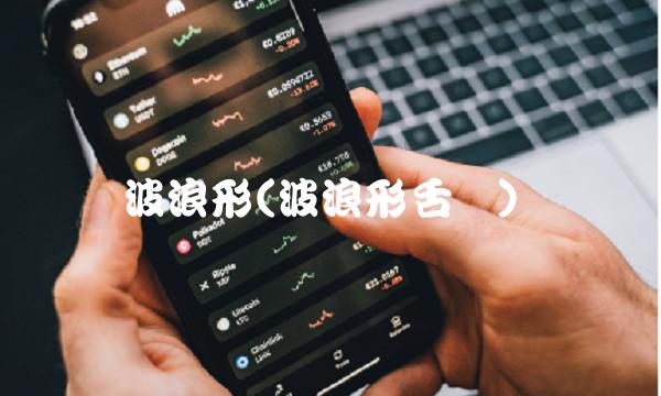 波浪形(波浪形舌头)