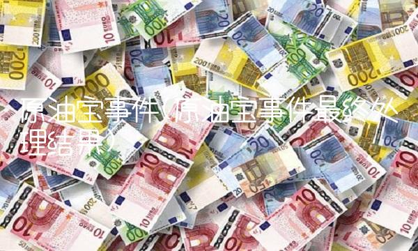 原油宝事件(原油宝事件最终处理结果)