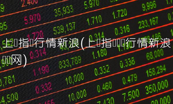 上证指数行情新浪(上证指数实时行情新浪财经网)