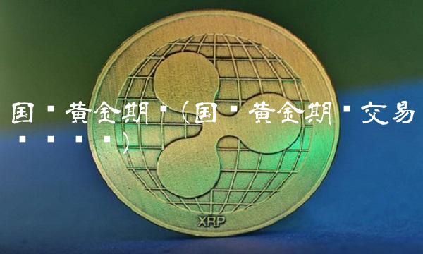 国际黄金期货(国际黄金期货交易时间规则)