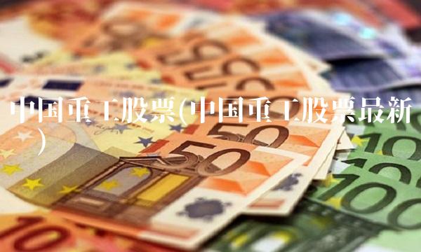 中国重工股票(中国重工股票最新动态)