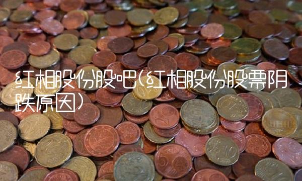红相股份股吧(红相股份股票阴跌原因)