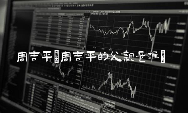 周吉平(周吉平的父亲是谁)