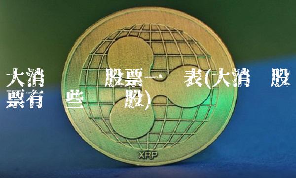 大消费龙头股票一览表(大消费股票有哪些龙头股)