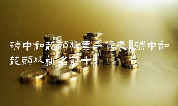 碳中和龙头股票一览表(碳中和龙头股排名前十)