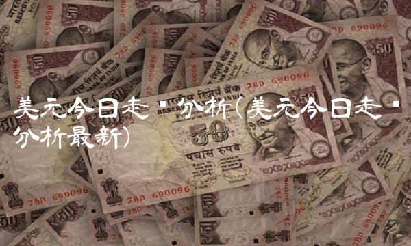 美元今日走势分析(美元今日走势分析最新)