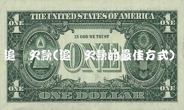 追讨欠款(追讨欠款的最佳方式)