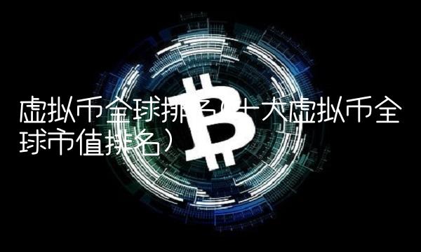 虚拟币全球排名(十大虚拟币全球市值排名)