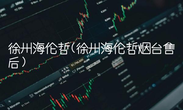 徐州海伦哲(徐州海伦哲烟台售后)