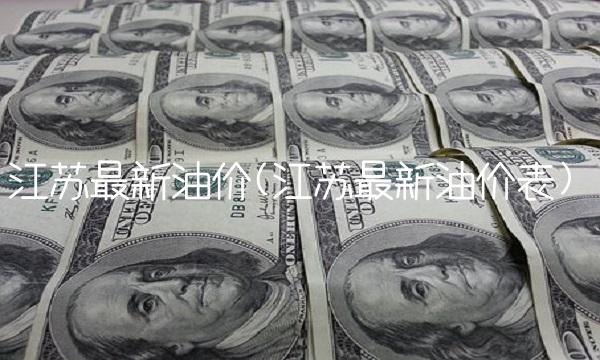 江苏最新油价(江苏最新油价表)
