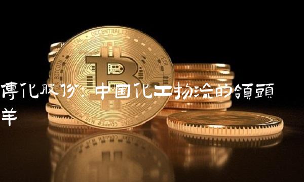 传化股份：中国化工物流的领头羊