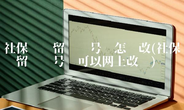 社保卡预留电话号码怎么改(社保卡预留电话号码可以网上改吗)