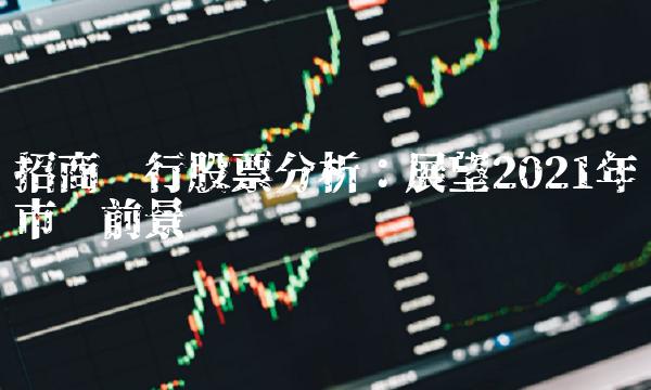 招商银行股票分析：展望2021年市场前景