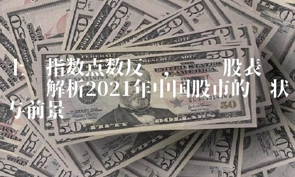 上证指数点数反弹，蓝筹股表现强劲——解析2021年中国股市的现状与前景