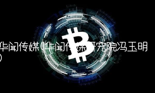 华闻传媒(华闻传媒研究院冯玉明)