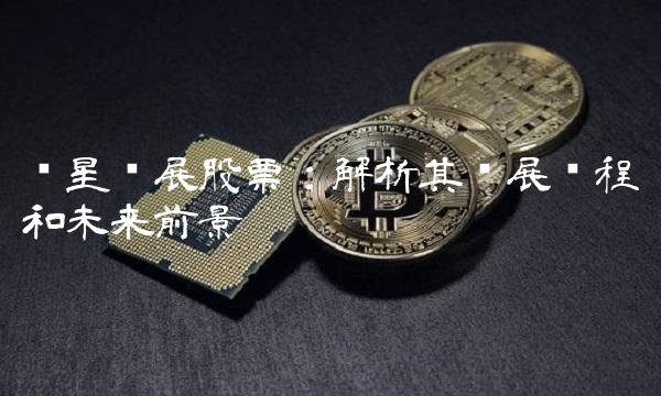 红星发展股票：解析其发展历程和未来前景