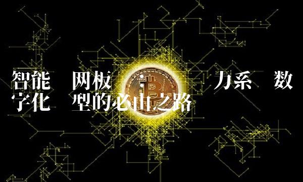 智能电网板块：实现电力系统数字化转型的必由之路