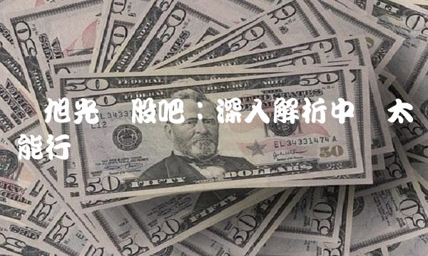 东旭光电股吧：深入解析中国太阳能行业