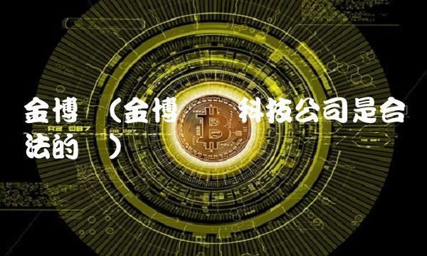 金博网(金博网络科技公司是合法的吗)