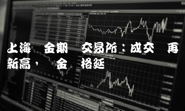 上海黄金期货交易所：成交额再创新高，黄金价格延续涨势