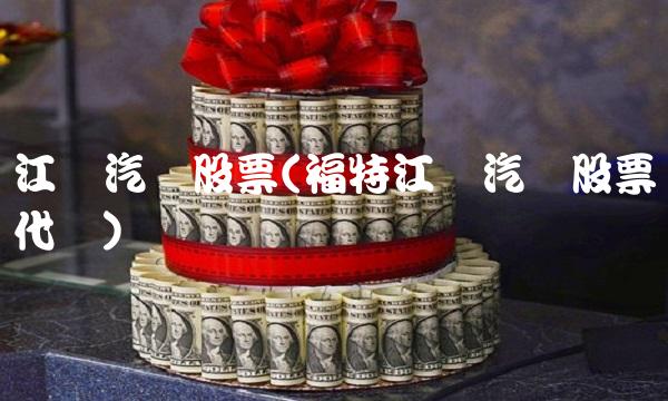 江铃汽车股票(福特江铃汽车股票代码)