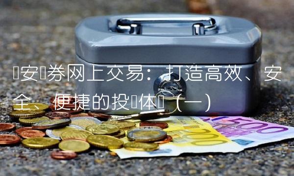 华安证券网上交易：打造高效、安全、便捷的投资体验（一）