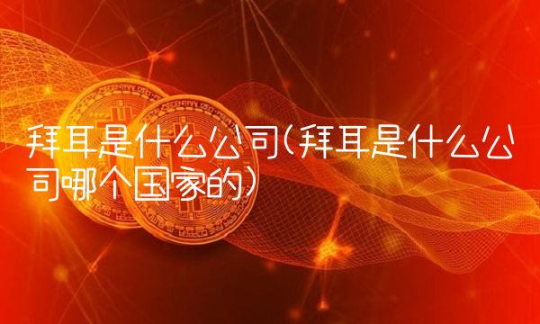 拜耳是什么公司(拜耳是什么公司哪个国家的)