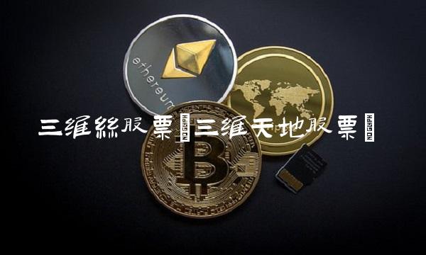 三维丝股票(三维天地股票)