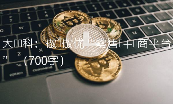 大庆华科：做强做优零售业+电商平台 （700字）